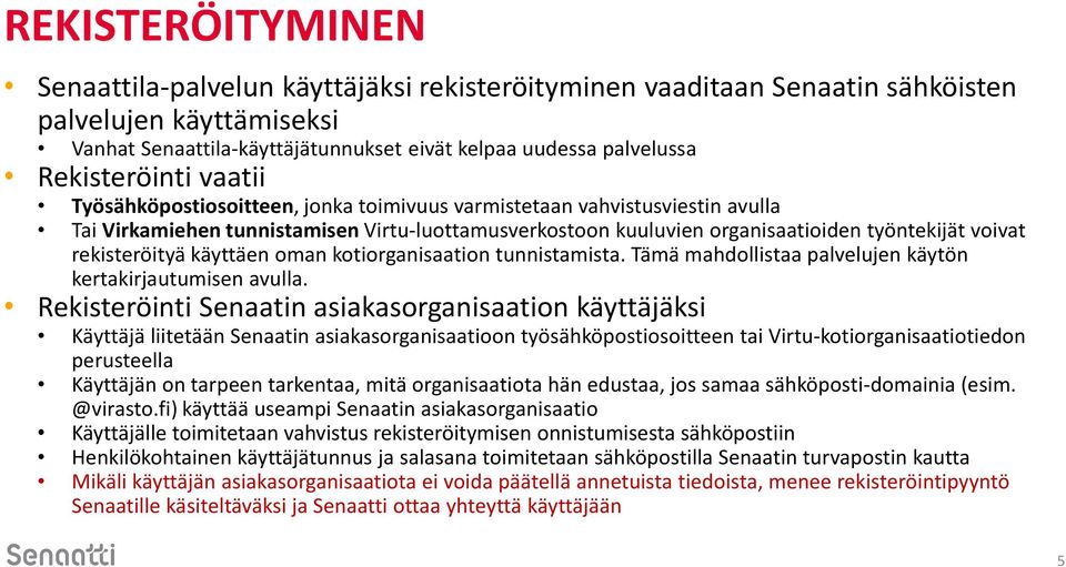 rekisteröityä käyttäen oman kotiorganisaation tunnistamista. Tämä mahdollistaa palvelujen käytön kertakirjautumisen avulla.