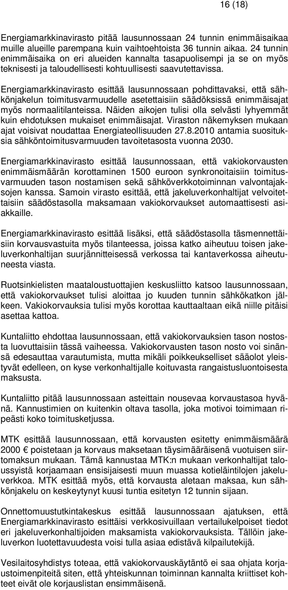 Energiamarkkinavirasto esittää lausunnossaan pohdittavaksi, että sähkönjakelun toimitusvarmuudelle asetettaisiin säädöksissä enimmäisajat myös normaalitilanteissa.