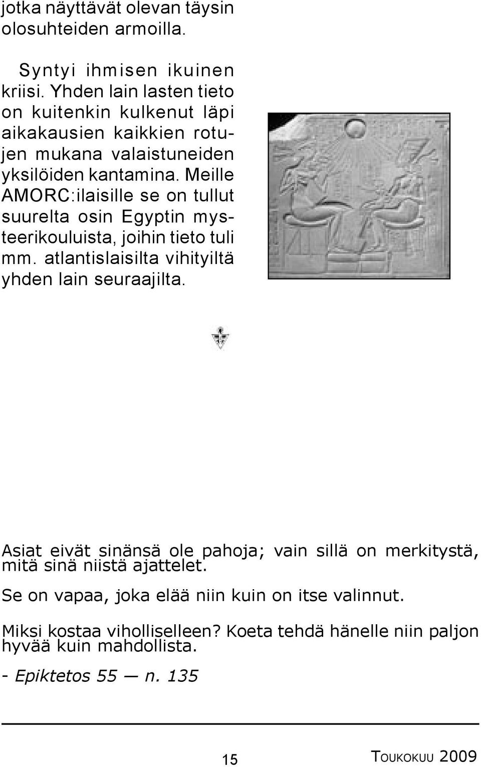 Meille AMORC:ilaisille se on tullut suurelta osin Egyptin mysteerikouluista, joihin tieto tuli mm. atlantislaisilta vihityiltä yhden lain seuraajilta.