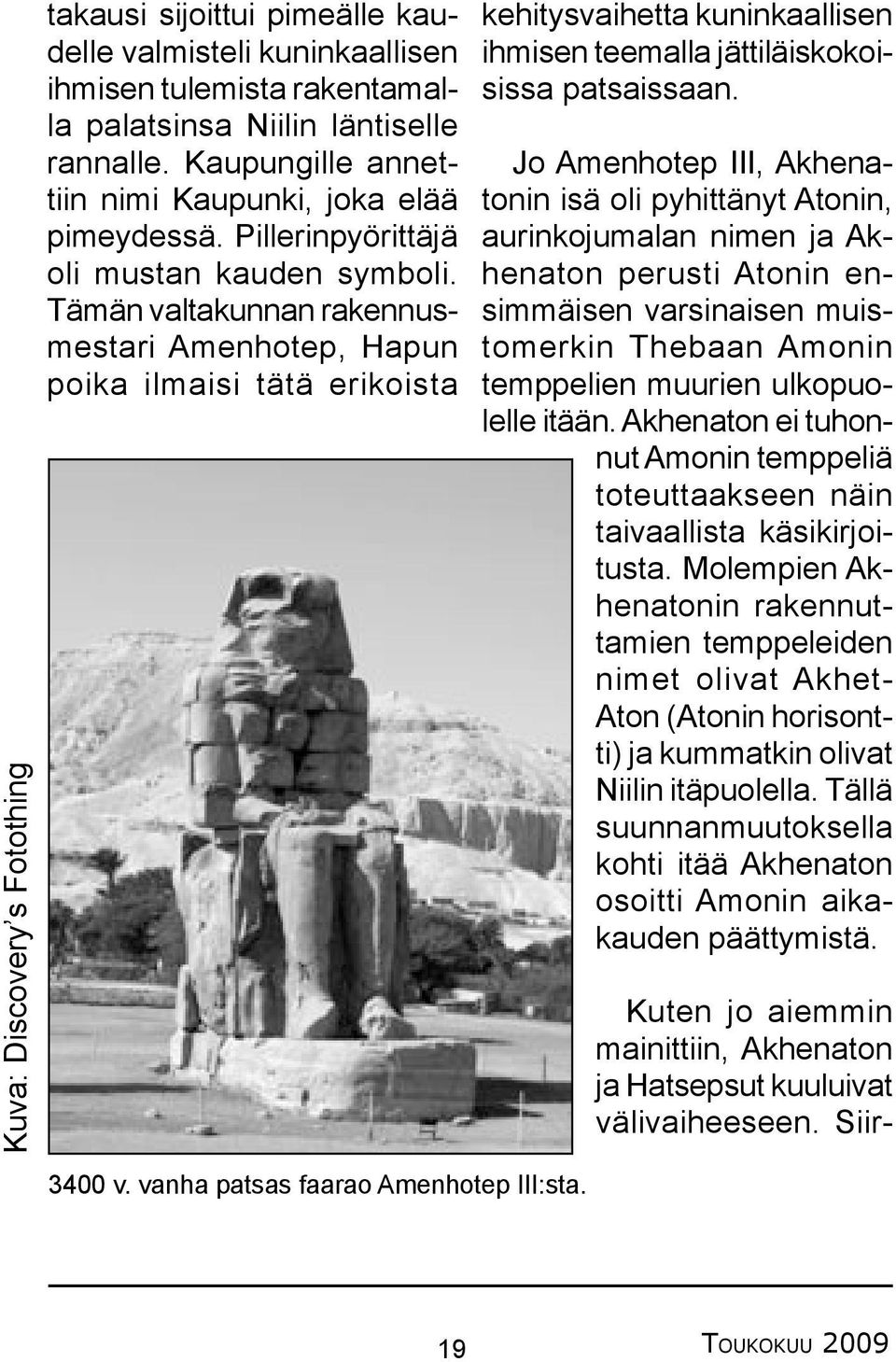 Tämän valtakunnan rakennusmestari Amenhotep, Hapun poika ilmaisi tätä erikoista kehitysvaihetta kuninkaallisen ihmisen teemalla jättiläiskokoisissa patsaissaan.