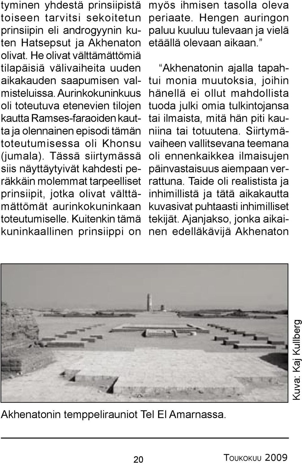 Aurinkokuninkuus oli toteutuva etenevien tilojen kautta Ramses-faraoiden kautta ja olennainen episodi tämän toteutumisessa oli Khonsu (jumala).