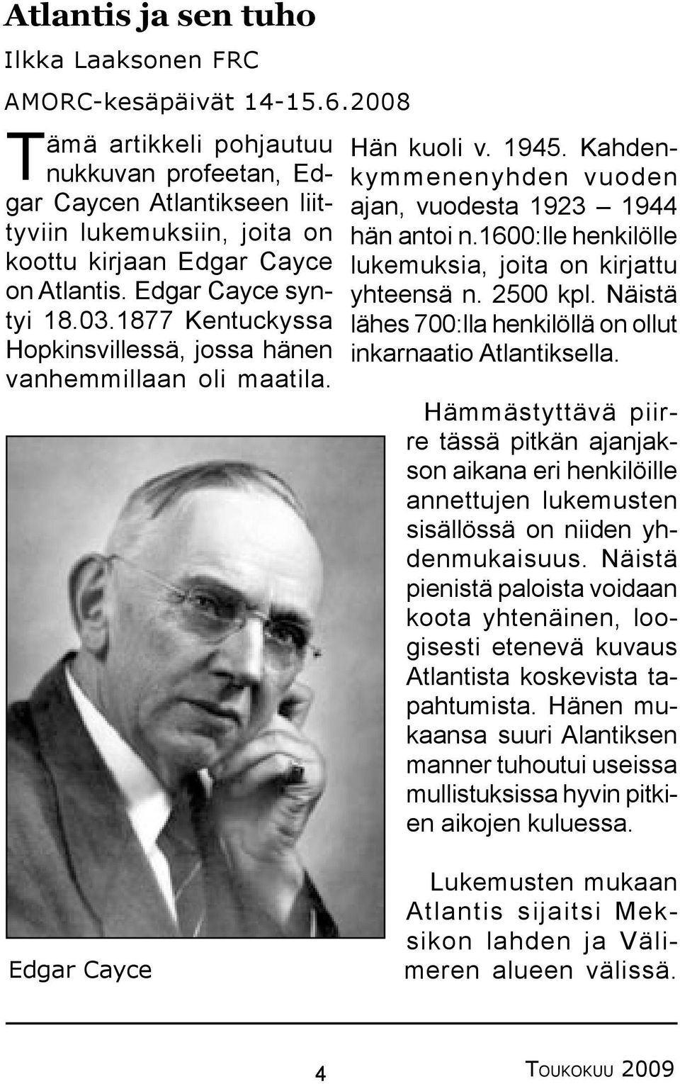 1600:lle henkilölle ajan, vuodesta 1923 1944 koottu kirjaan Edgar Cayce lukemuksia, joita on kirjattu on Atlantis. Edgar Cayce syntyi 18.03.