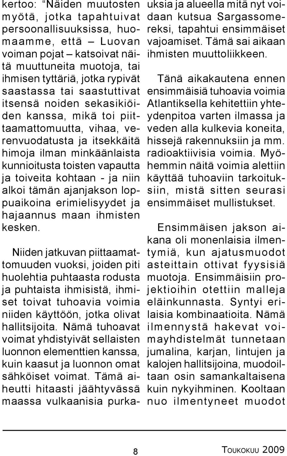 niin alkoi tämän ajanjakson loppuaikoina erimielisyydet ja hajaannus maan ihmisten kesken.