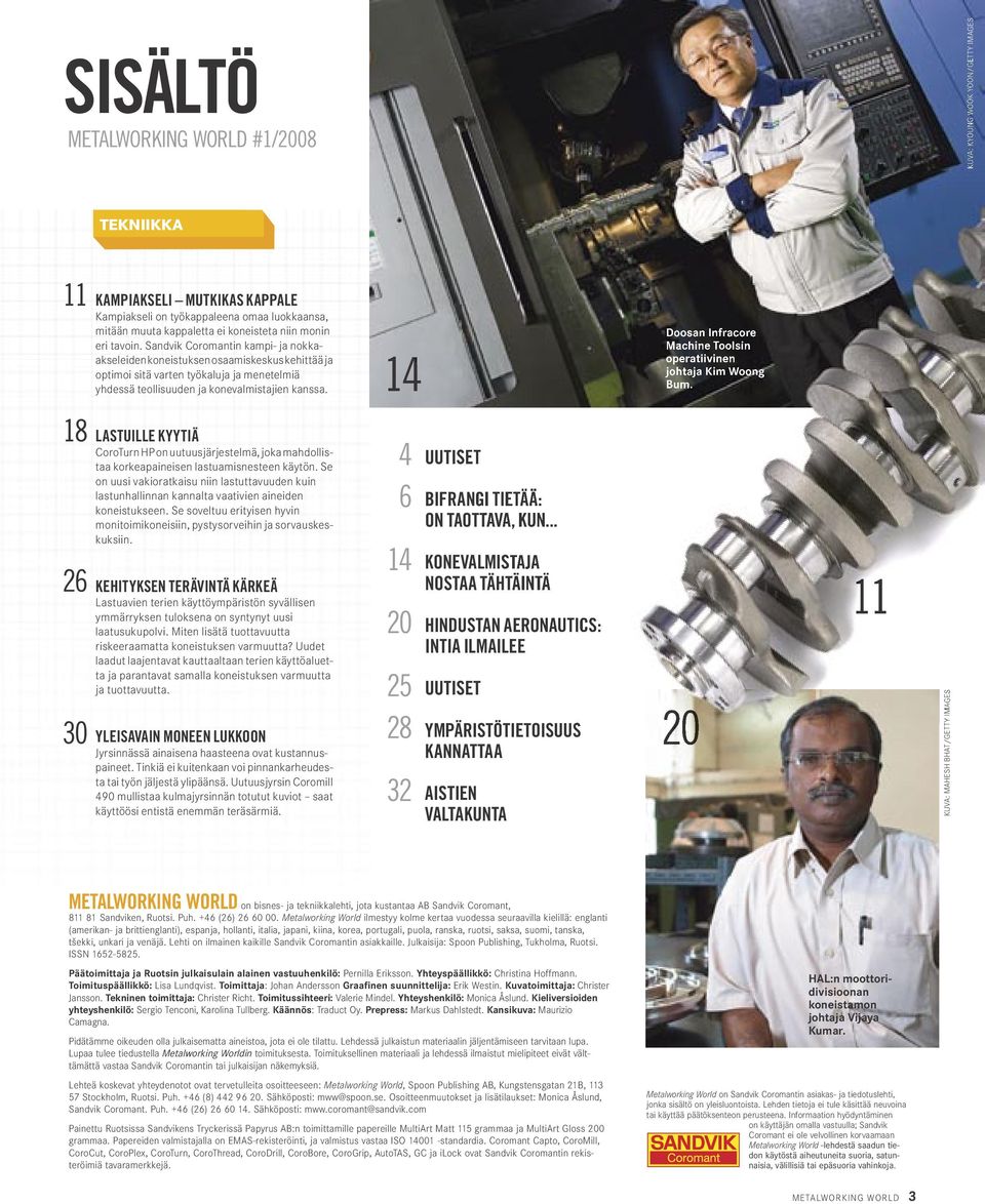 14 Doosan Infracore Machine Toolsin operatiivinen johtaja Kim Woong Bum. 18 26 30 LASTUILLE KYYTIÄ CoroTurn HP on uutuusjärjestelmä, joka mahdollistaa korkeapaineisen lastuamisnesteen käytön.