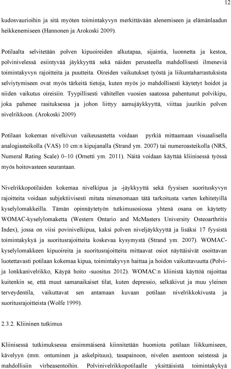 puutteita. Oireiden vaikutukset työstä ja liikuntaharrastuksista selviytymiseen ovat myös tärkeitä tietoja, kuten myös jo mahdollisesti käytetyt hoidot ja niiden vaikutus oireisiin.