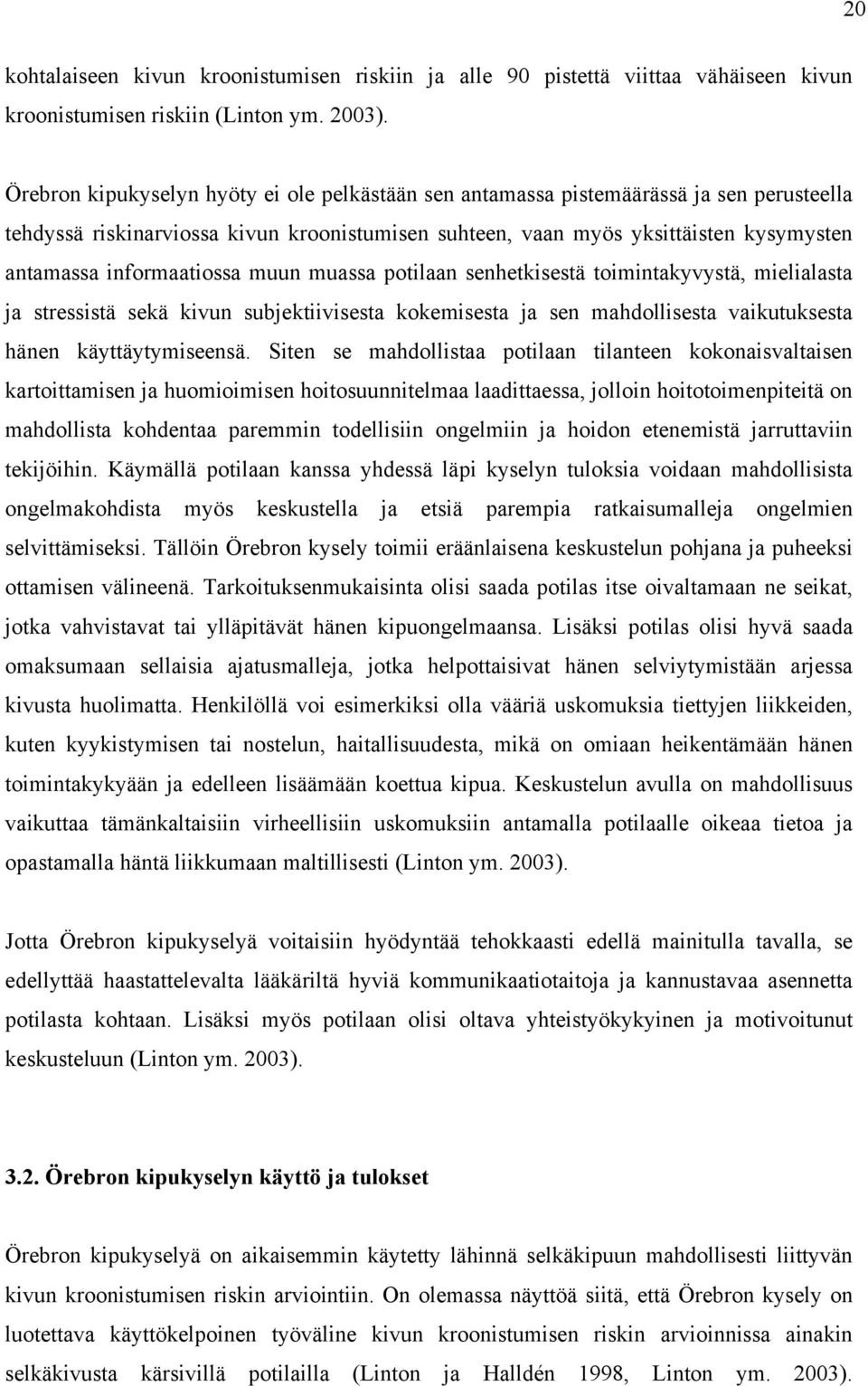 informaatiossa muun muassa potilaan senhetkisestä toimintakyvystä, mielialasta ja stressistä sekä kivun subjektiivisesta kokemisesta ja sen mahdollisesta vaikutuksesta hänen käyttäytymiseensä.