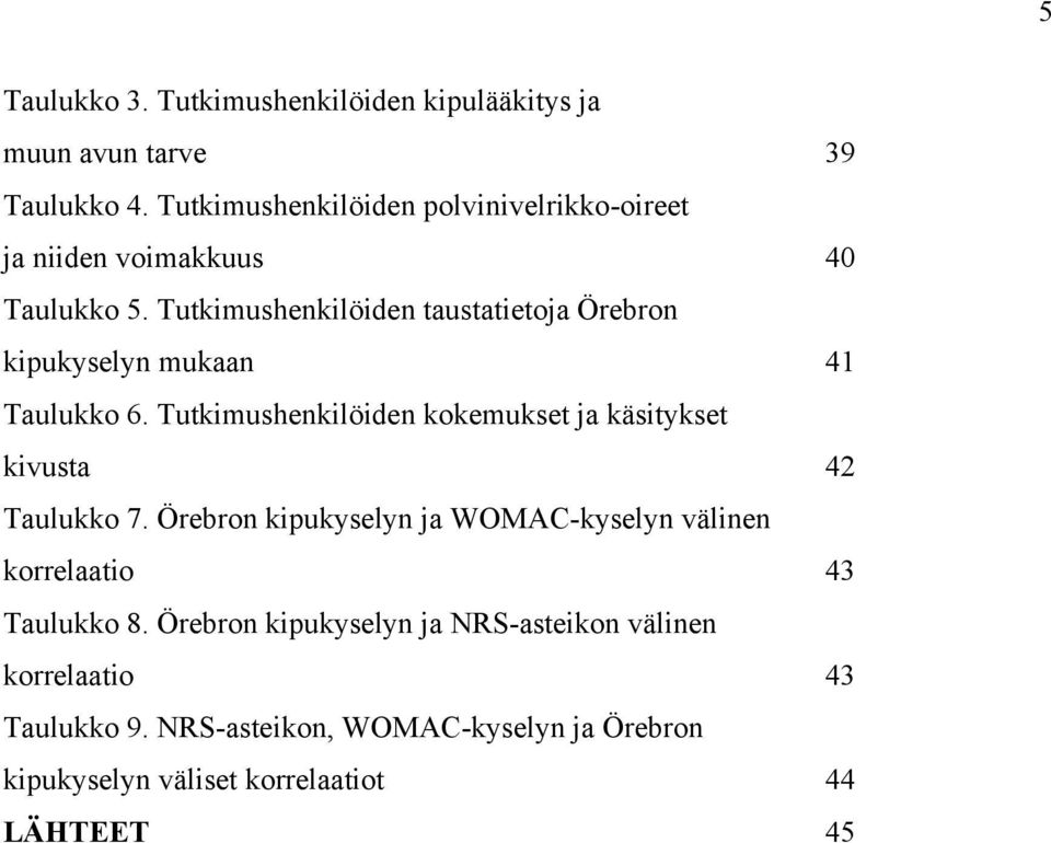 Tutkimushenkilöiden taustatietoja Örebron kipukyselyn mukaan 41 Taulukko 6.