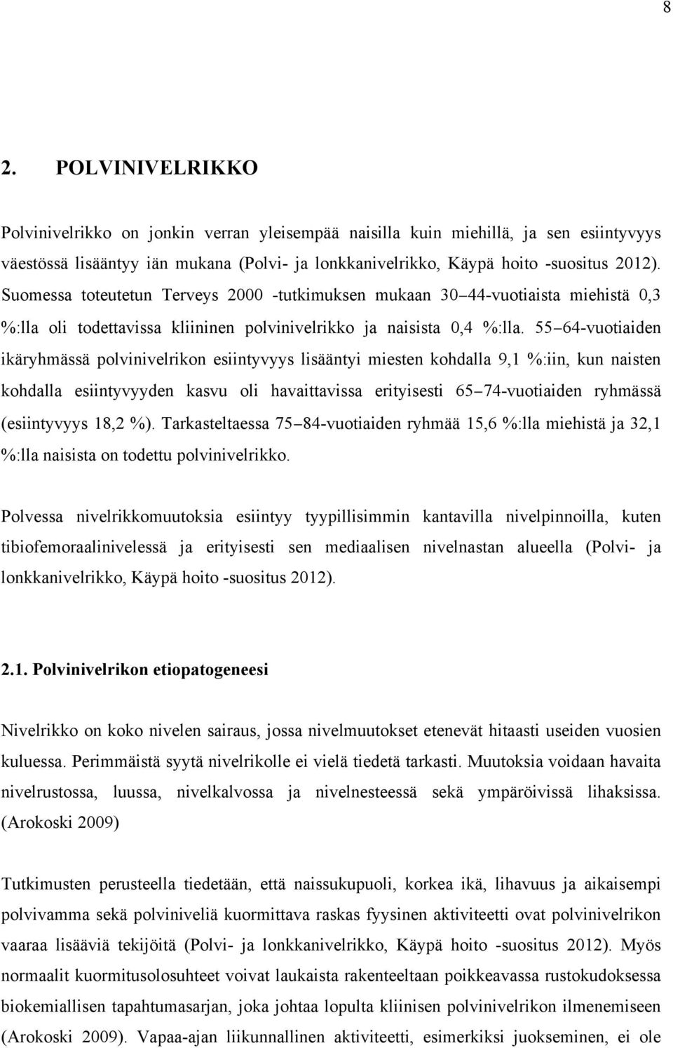 55 64-vuotiaiden ikäryhmässä polvinivelrikon esiintyvyys lisääntyi miesten kohdalla 9,1 %:iin, kun naisten kohdalla esiintyvyyden kasvu oli havaittavissa erityisesti 65 74-vuotiaiden ryhmässä