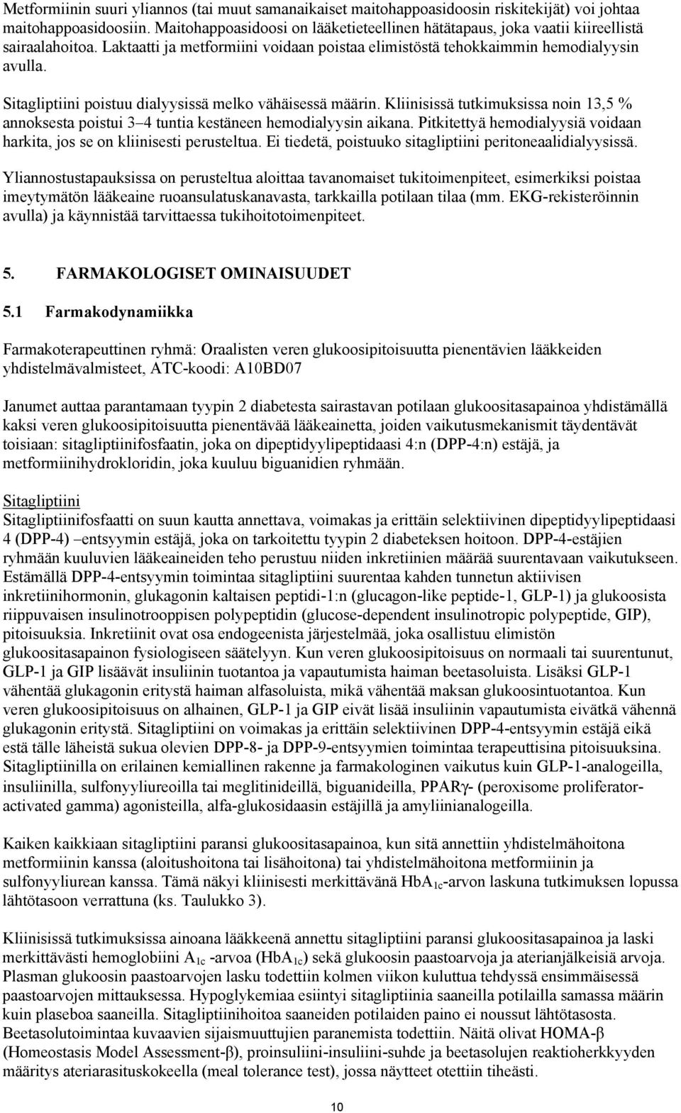 Sitagliptiini poistuu dialyysissä melko vähäisessä määrin. Kliinisissä tutkimuksissa noin 13,5 % annoksesta poistui 3 4 tuntia kestäneen hemodialyysin aikana.