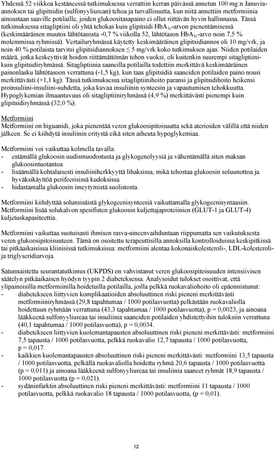 Tässä tutkimuksessa sitagliptiini oli yhtä tehokas kuin glipitsidi HbA 1c -arvon pienentämisessä (keskimääräinen muutos lähtötasosta -0,7 % viikolla 52, lähtötason HbA 1c -arvo noin 7,5 % molemmissa