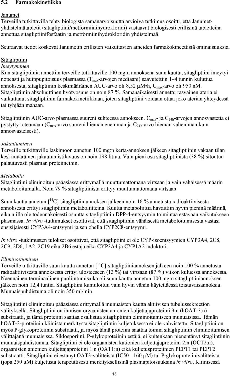 Seuraavat tiedot koskevat Janumetin erillisten vaikuttavien aineiden farmakokineettisiä ominaisuuksia.