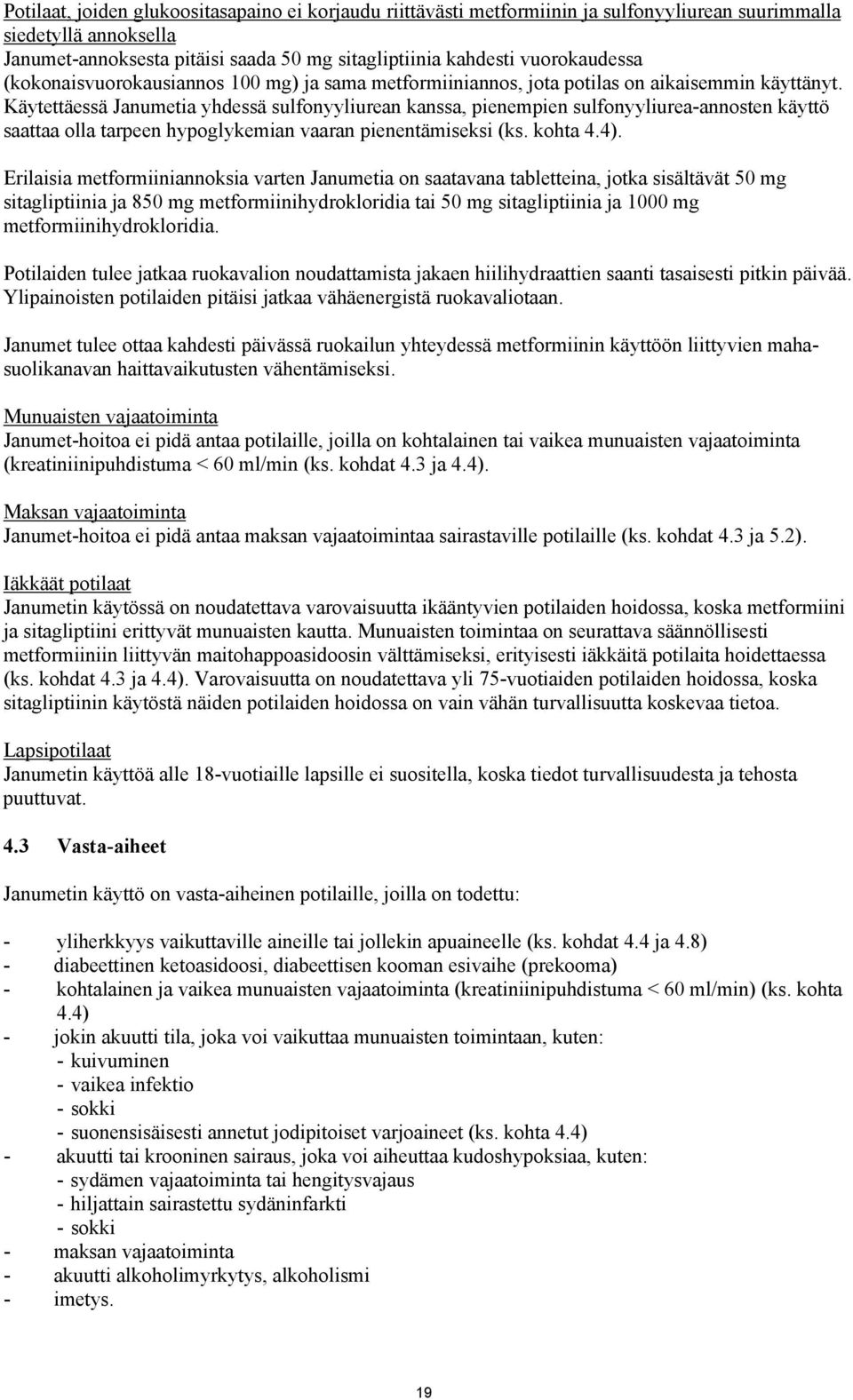 Käytettäessä Janumetia yhdessä sulfonyyliurean kanssa, pienempien sulfonyyliurea-annosten käyttö saattaa olla tarpeen hypoglykemian vaaran pienentämiseksi (ks. kohta 4.4).