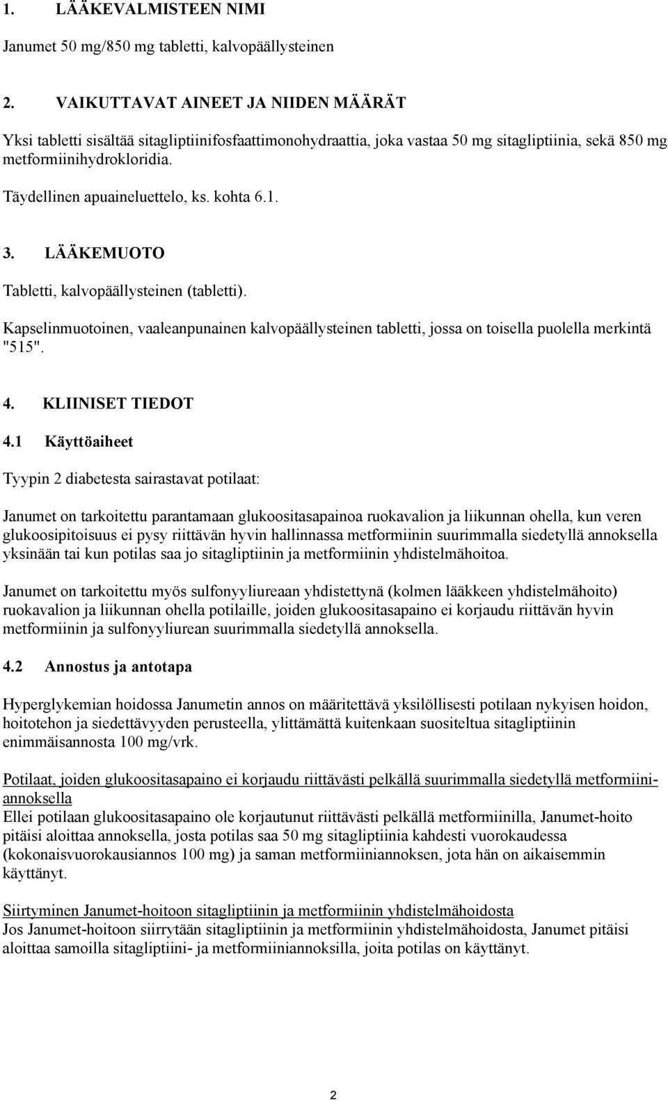 Täydellinen apuaineluettelo, ks. kohta 6.1. 3. LÄÄKEMUOTO Tabletti, kalvopäällysteinen (tabletti).