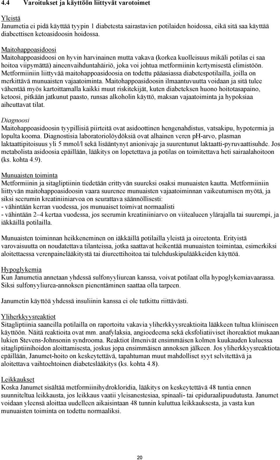 elimistöön. Metformiiniin liittyvää maitohappoasidoosia on todettu pääasiassa diabetespotilailla, joilla on merkittävä munuaisten vajaatoiminta.