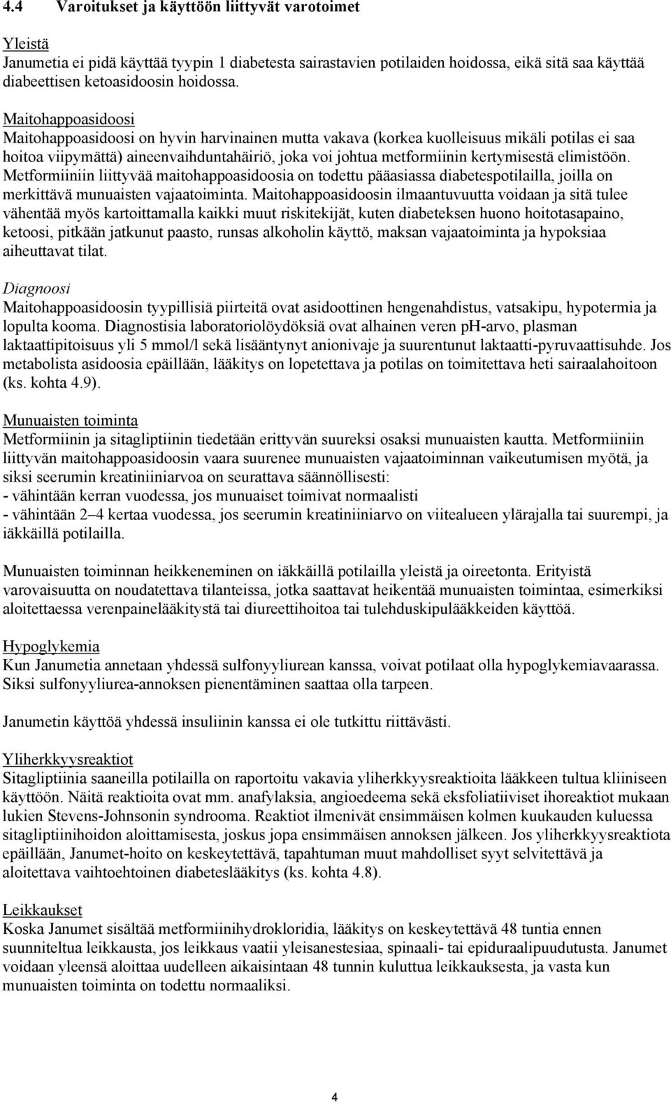 elimistöön. Metformiiniin liittyvää maitohappoasidoosia on todettu pääasiassa diabetespotilailla, joilla on merkittävä munuaisten vajaatoiminta.