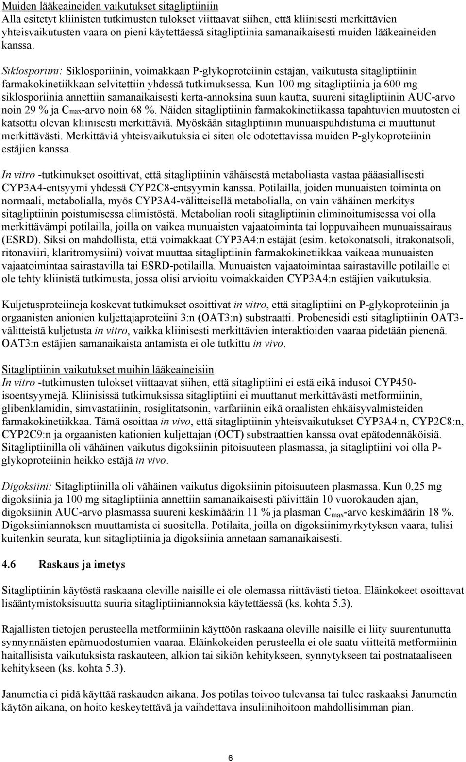 Siklosporiini: Siklosporiinin, voimakkaan P-glykoproteiinin estäjän, vaikutusta sitagliptiinin farmakokinetiikkaan selvitettiin yhdessä tutkimuksessa.