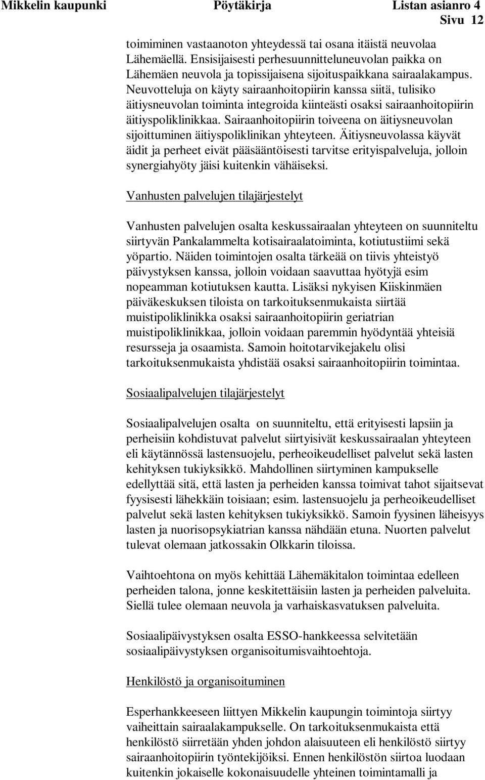 Neuvotteluja on käyty sairaanhoitopiirin kanssa siitä, tulisiko äitiysneuvolan toiminta integroida kiinteästi osaksi sairaanhoitopiirin äitiyspoliklinikkaa.