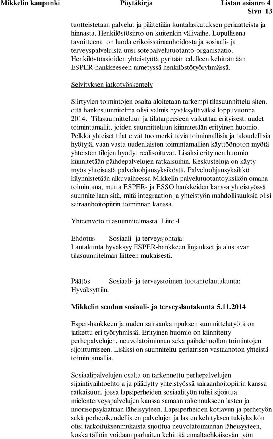 Henkilöstöasioiden yhteistyötä pyritään edelleen kehittämään ESPER-hankkeeseen nimetyssä henkilöstötyöryhmässä.