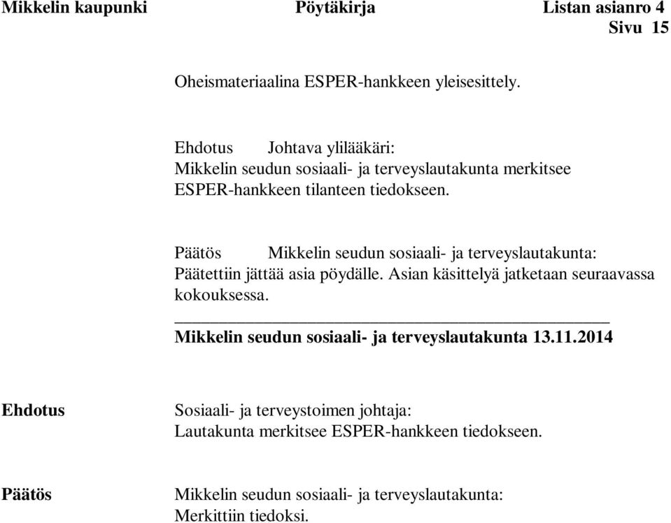 Päätös Mikkelin seudun sosiaali- ja terveyslautakunta: Päätettiin jättää asia pöydälle. Asian käsittelyä jatketaan seuraavassa kokouksessa.