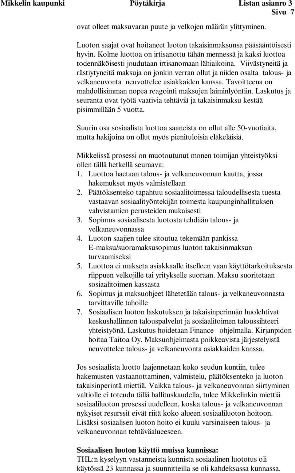 Viivästyneitä ja rästiytyneitä maksuja on jonkin verran ollut ja niiden osalta talous- ja velkaneuvonta neuvottelee asiakkaiden kanssa.