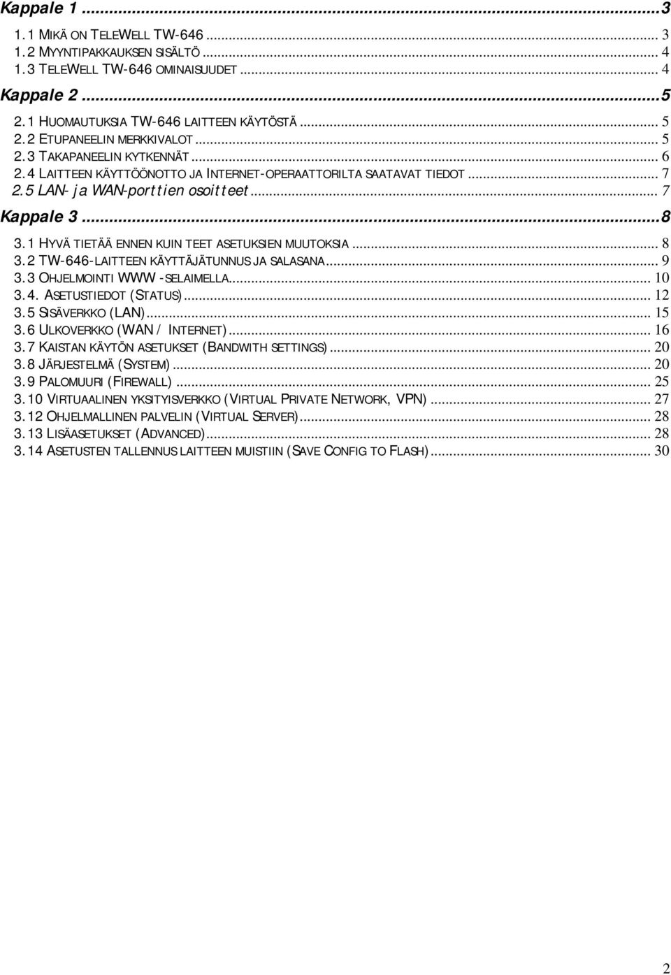 1 HYVÄ TIETÄÄ ENNEN KUIN TEET ASETUKSIEN MUUTOKSIA... 8 3.2 TW-646-LAITTEEN KÄYTTÄJÄTUNNUS JA SALASANA... 9 3.3 OHJELMOINTI WWW -SELAIMELLA... 10 3.4. ASETUSTIEDOT (STATUS)... 12 3.5 SISÄVERKKO (LAN).