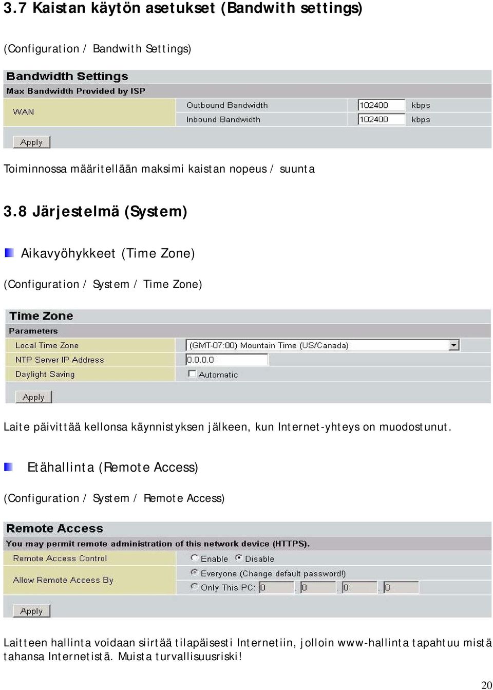 8 Järjestelmä (System) Aikavyöhykkeet (Time Zone) (Configuration / System / Time Zone) Laite päivittää kellonsa käynnistyksen