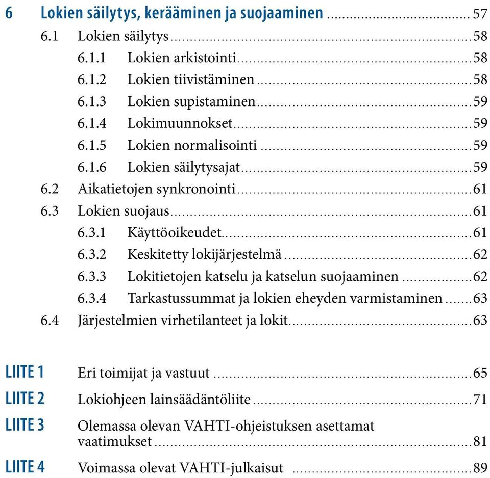 ..62 6.3.3 Lokitietojen katselu ja katselun suojaaminen...62 6.3.4 Tarkastussummat ja lokien eheyden varmistaminen...63 6.4 Järjestelmien virhetilanteet ja lokit.