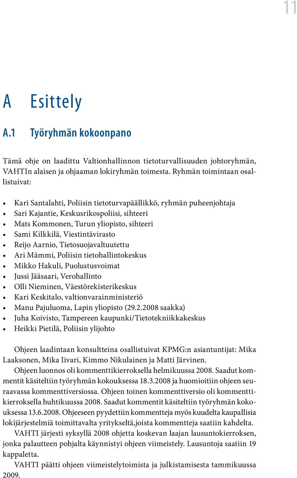 Kilkkilä, Viestintävirasto Reijo Aarnio, Tietosuojavaltuutettu Ari Mämmi, Poliisin tietohallintokeskus Mikko Hakuli, Puolustusvoimat Jussi Jääsaari, Verohallinto Olli Nieminen, Väestörekisterikeskus