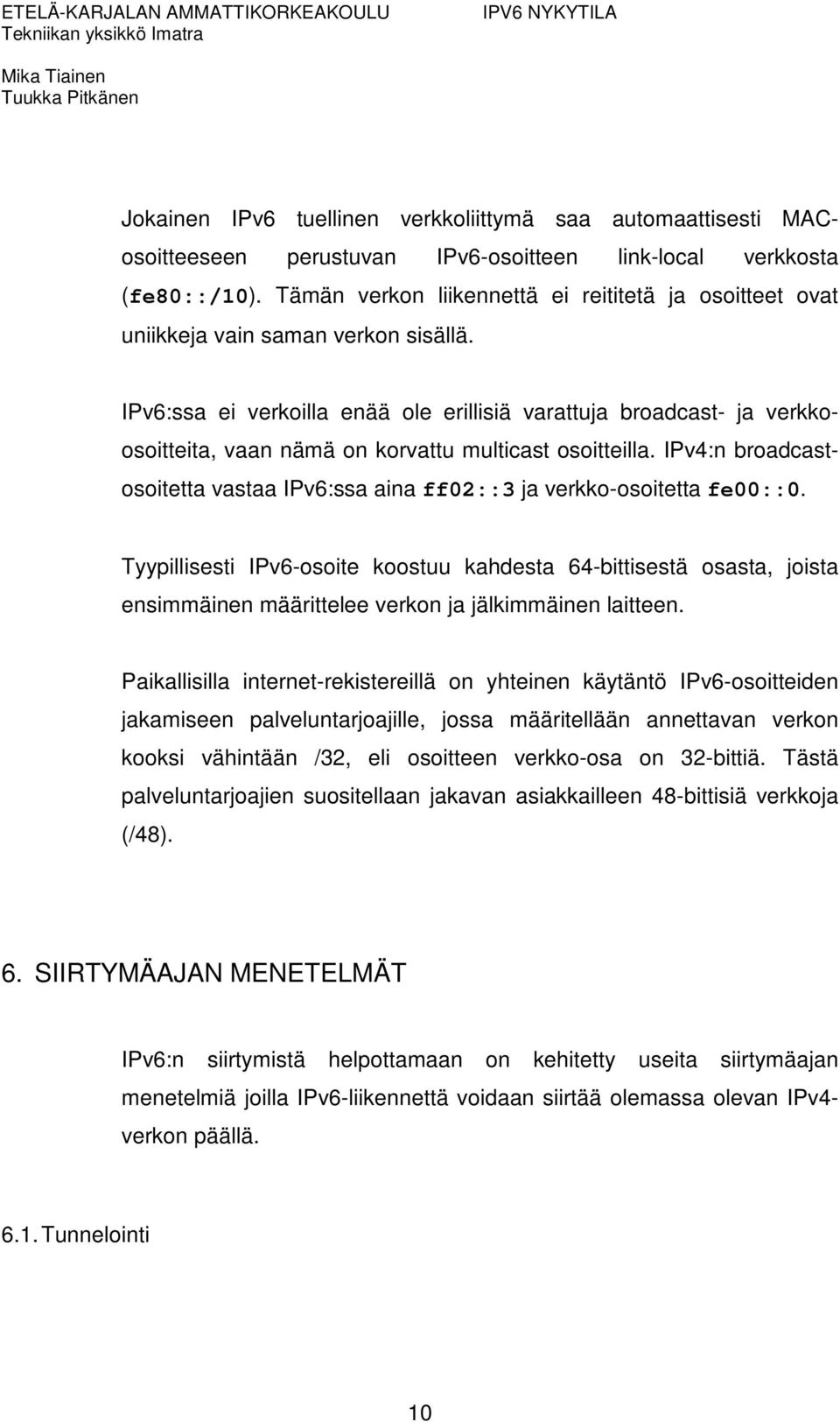 IPv6:ssa ei verkoilla enää ole erillisiä varattuja broadcast- ja verkkoosoitteita, vaan nämä on korvattu multicast osoitteilla.