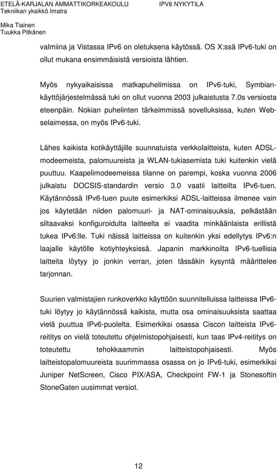 Nokian puhelinten tärkeimmissä sovelluksissa, kuten Webselaimessa, on myös IPv6-tuki.