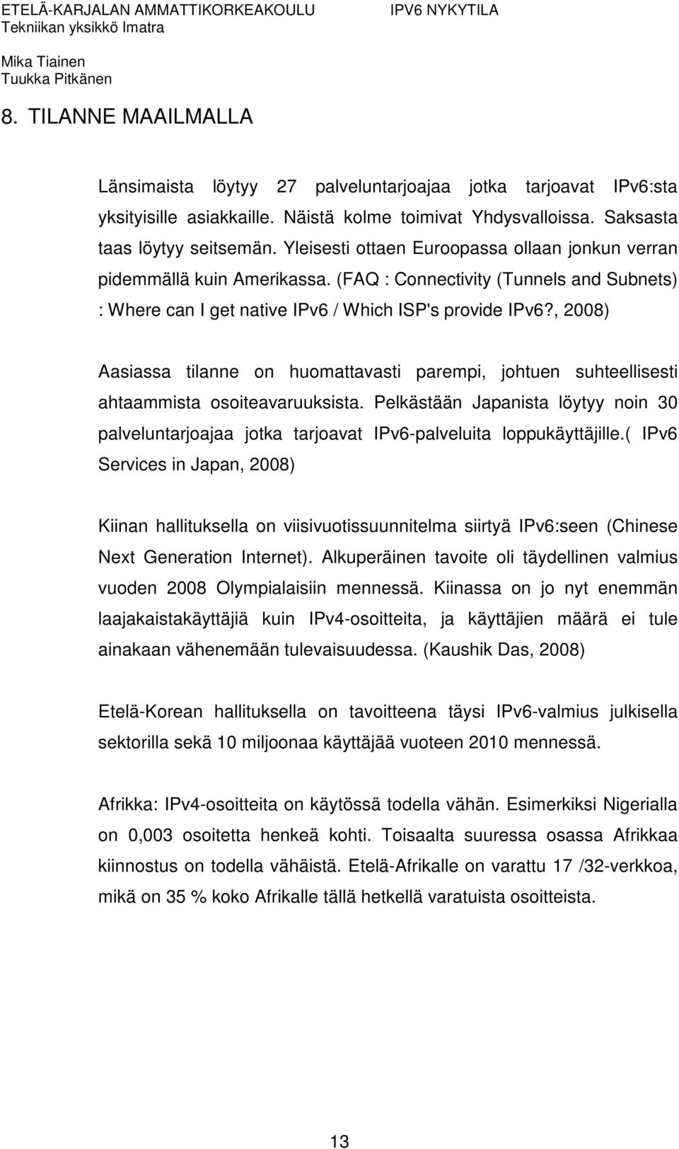 , 2008) Aasiassa tilanne on huomattavasti parempi, johtuen suhteellisesti ahtaammista osoiteavaruuksista.