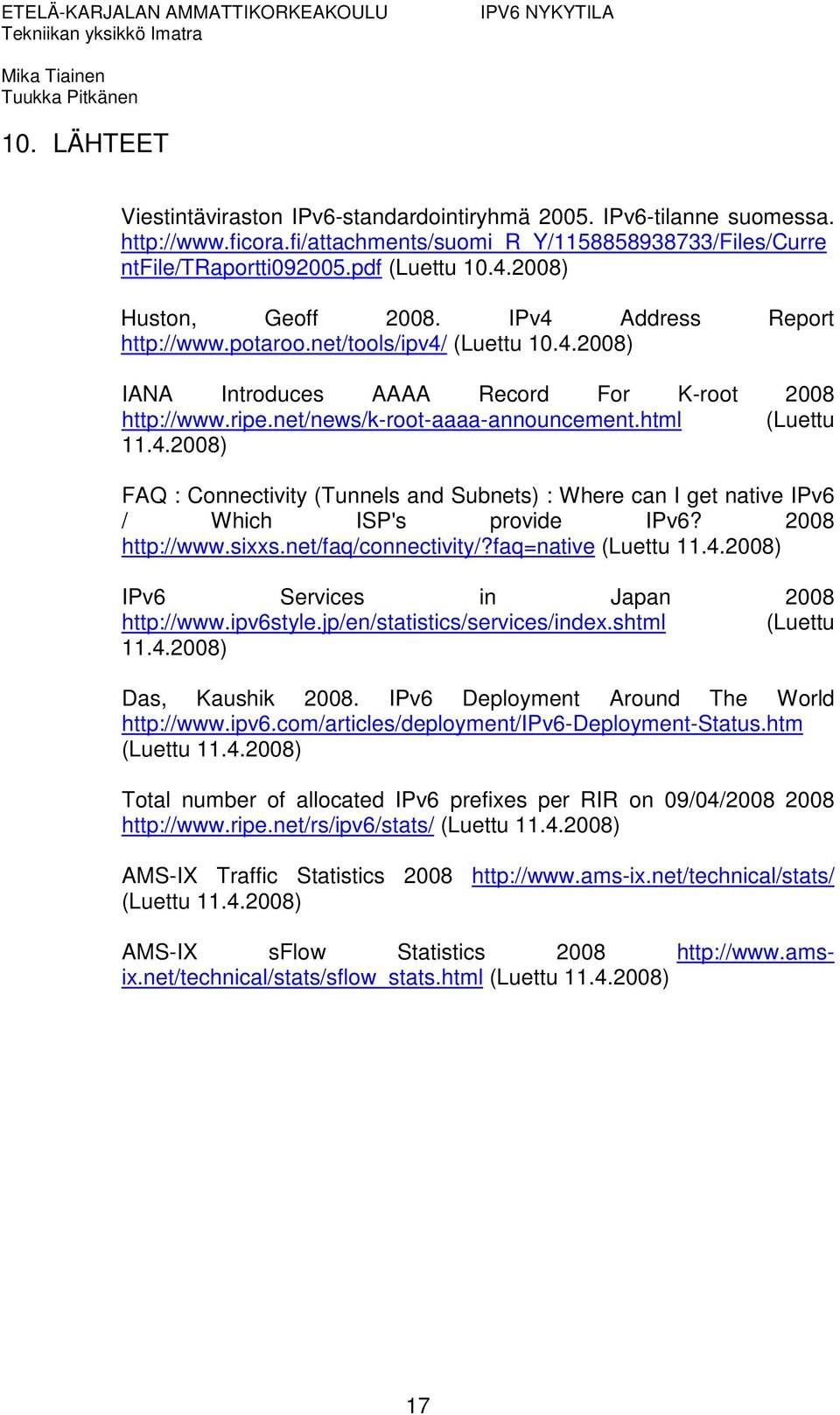 html (Luettu 11.4.2008) FAQ : Connectivity (Tunnels and Subnets) : Where can I get native IPv6 / Which ISP's provide IPv6? 2008 http://www.sixxs.net/faq/connectivity/?faq=native (Luettu 11.4.2008) IPv6 Services in Japan 2008 http://www.