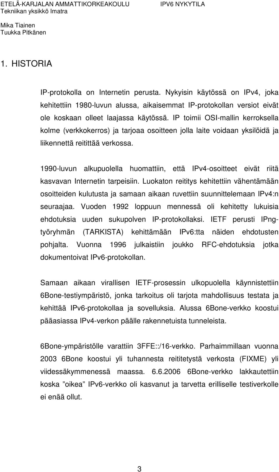 1990-luvun alkupuolella huomattiin, että IPv4-osoitteet eivät riitä kasvavan Internetin tarpeisiin.