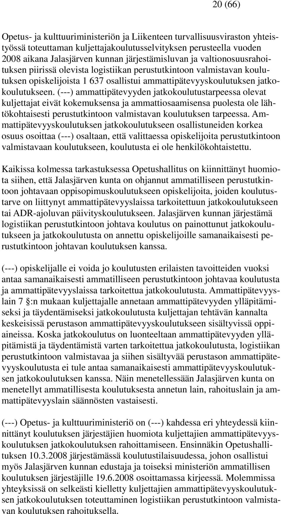 (---) ammattipätevyyden jatkokoulutustarpeessa olevat kuljettajat eivät kokemuksensa ja ammattiosaamisensa puolesta ole lähtökohtaisesti perustutkintoon valmistavan koulutuksen tarpeessa.