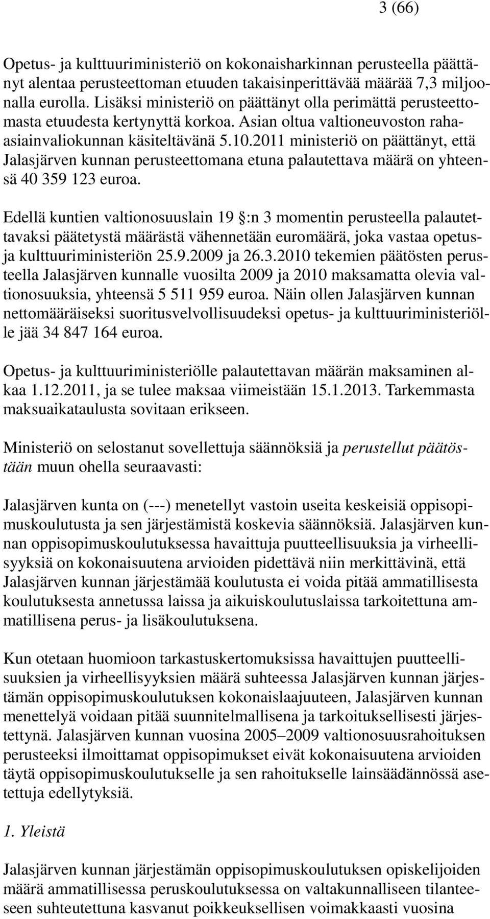 2011 ministeriö on päättänyt, että Jalasjärven kunnan perusteettomana etuna palautettava määrä on yhteensä 40 359 123 euroa.