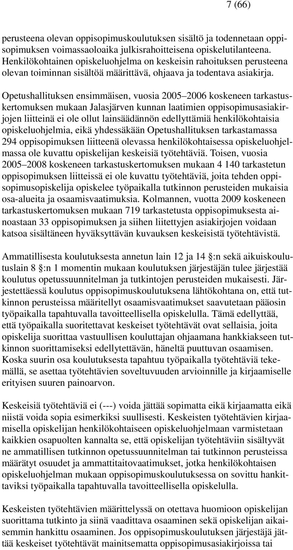 Opetushallituksen ensimmäisen, vuosia 2005 2006 koskeneen tarkastuskertomuksen mukaan Jalasjärven kunnan laatimien oppisopimusasiakirjojen liitteinä ei ole ollut lainsäädännön edellyttämiä