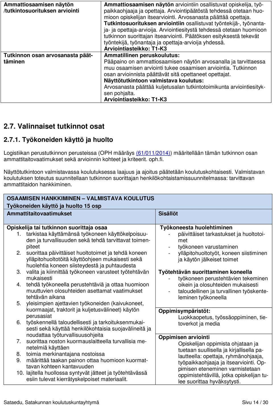 Arviointiesitystä tehdessä otetaan huomioon tutkinnon suorittajan itsearviointi. Päätöksen esityksestä tekevät työntekijä, työnantaja ja opettaja-arvioija yhdessä.