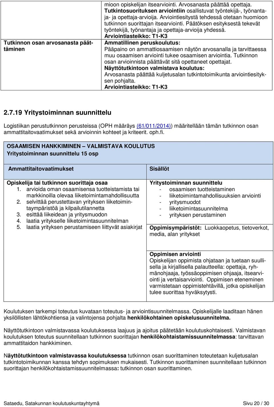 Ammatillinen peruskoulutus: Pääpaino on ammattiosaamisen näytön arvosanalla ja tarvittaessa muu osaamisen arviointi tukee osaamisen arviointia.