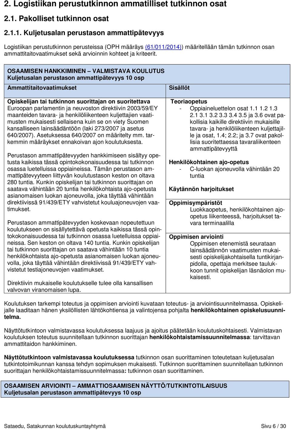 1. Kuljetusalan perustason ammattipätevyys Logistiikan perustutkinnon perusteissa (OPH määräys (61/011/2014)) määritellään tämän tutkinnon osan ammattitaitovaatimukset sekä arvioinnin kohteet ja