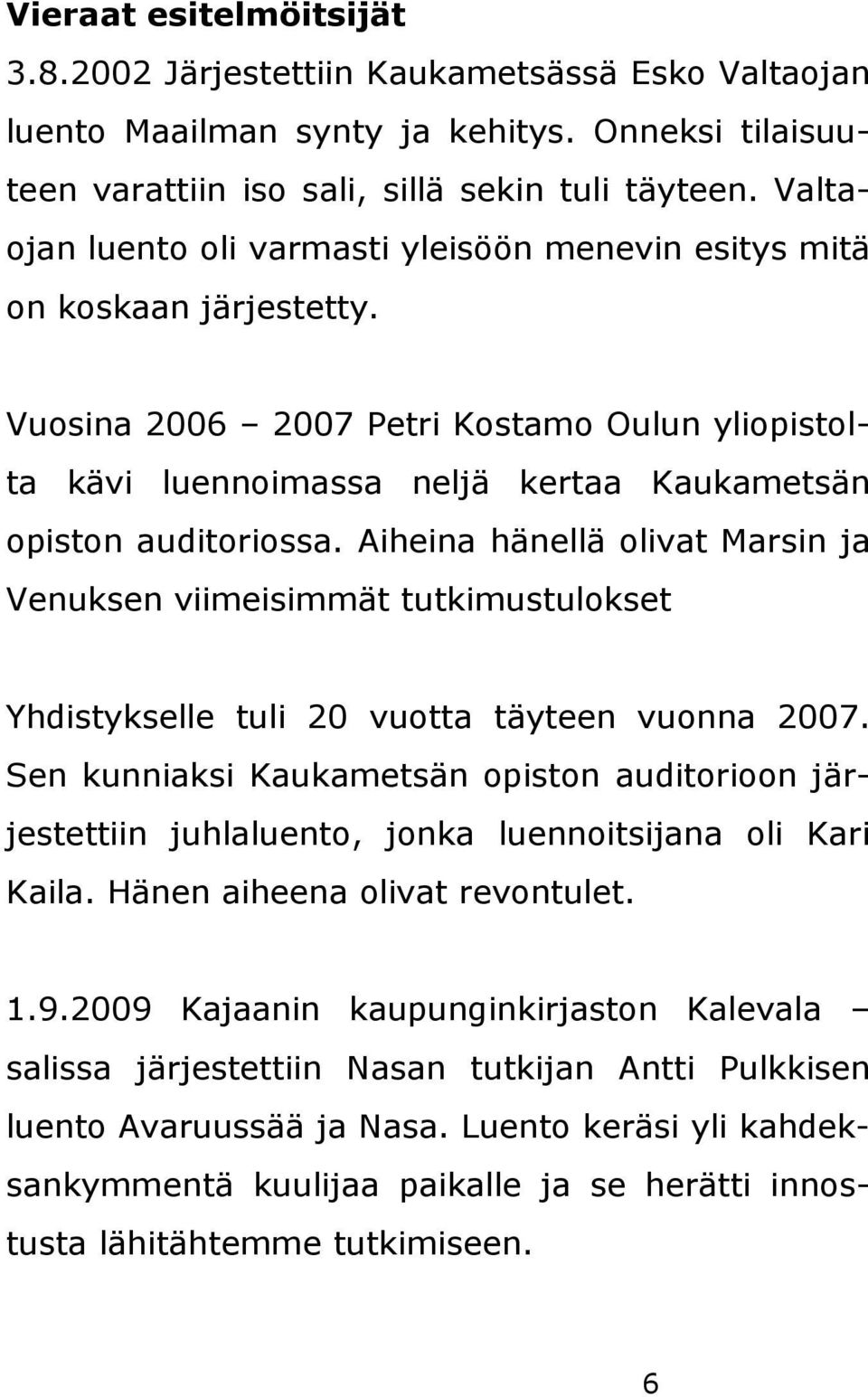 Aiheina hänellä olivat Marsin ja Venuksen viimeisimmät tutkimustulokset Yhdistykselle tuli 20 vuotta täyteen vuonna 2007.