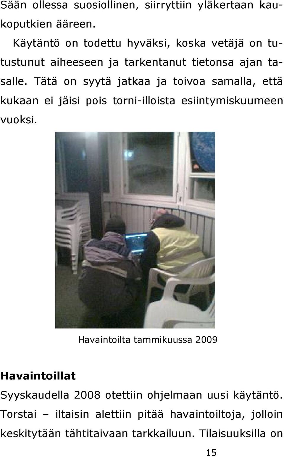 Tätä on syytä jatkaa ja toivoa samalla, että kukaan ei jäisi pois torni-illoista esiintymiskuumeen vuoksi.