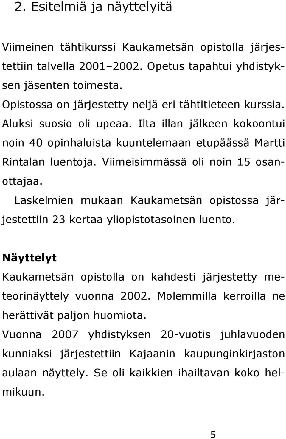 Viimeisimmässä oli noin 15 osanottajaa. Laskelmien mukaan Kaukametsän opistossa järjestettiin 23 kertaa yliopistotasoinen luento.