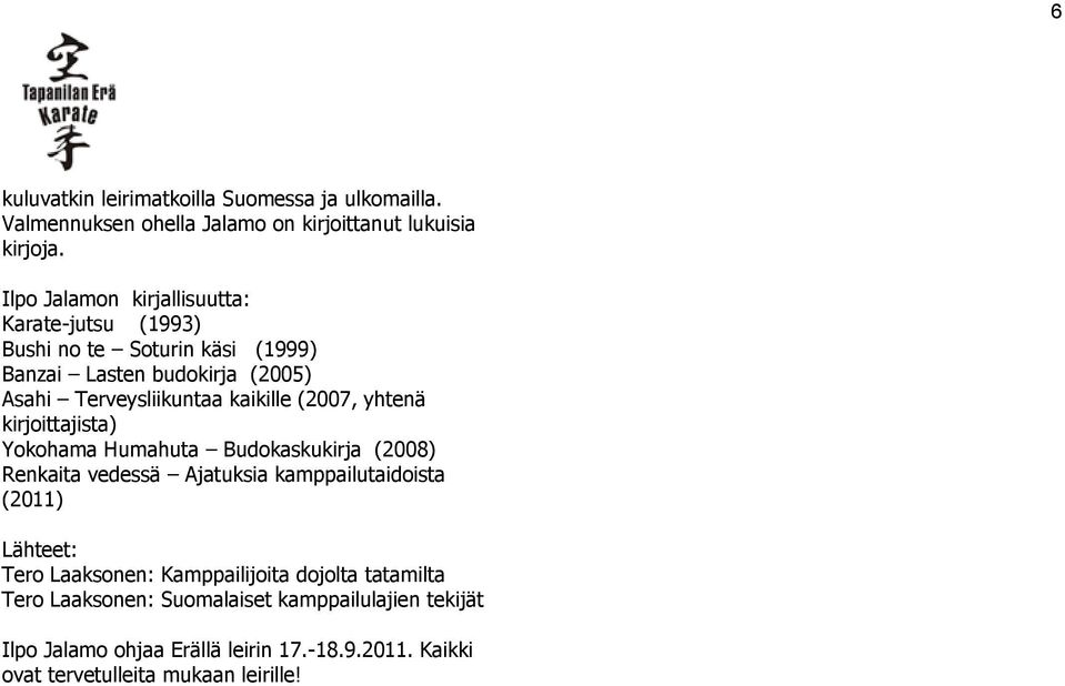 (2007, yhtenä kirjoittajista) Yokohama Humahuta Budokaskukirja (2008) Renkaita vedessä Ajatuksia kamppailutaidoista (2011) Lähteet: Tero