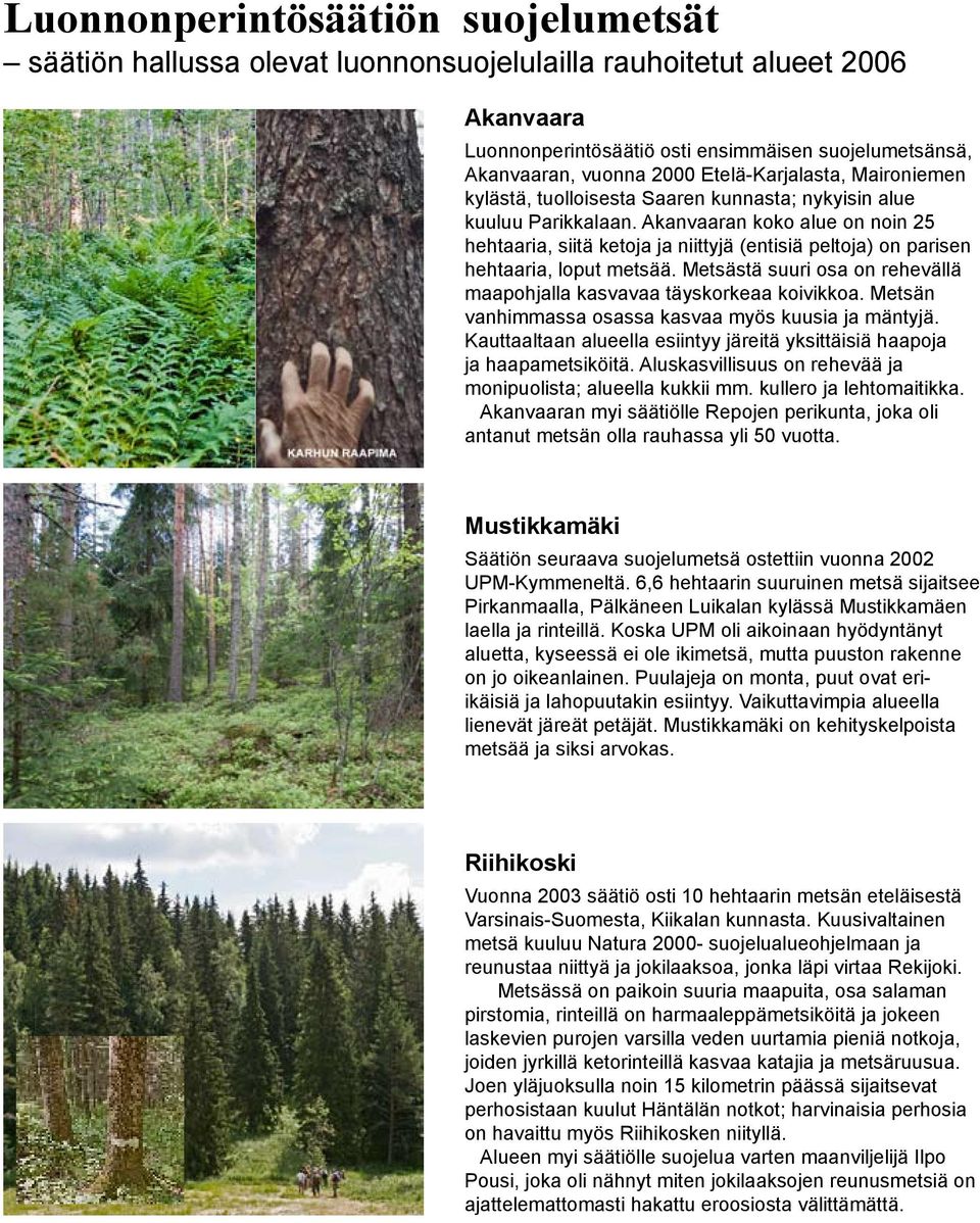 Akanvaaran koko alue on noin 25 hehtaaria, siitä ketoja ja niittyjä (entisiä peltoja) on parisen hehtaaria, loput metsää. Metsästä suuri osa on rehevällä maapohjalla kasvavaa täyskorkeaa koivikkoa.
