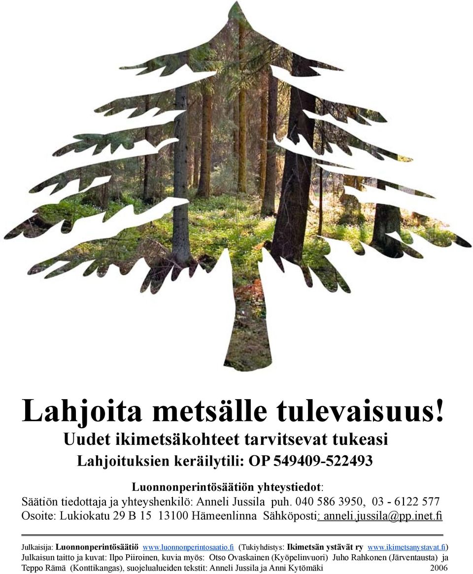 Anneli Jussila puh. 040 586 3950, 03-6122 577 Osoite: Lukiokatu 29 B 15 13100 Hämeenlinna Sähköposti: anneli.jussila@pp.inet.