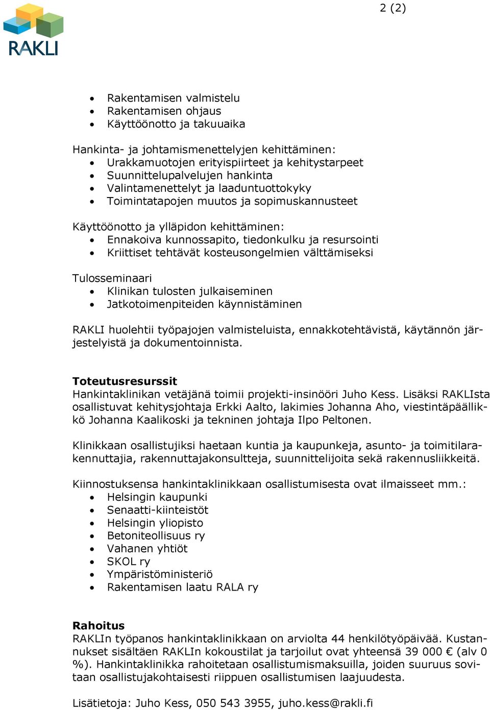 tehtävät kosteusongelmien välttämiseksi Tulosseminaari Klinikan tulosten julkaiseminen Jatkotoimenpiteiden käynnistäminen RAKLI huolehtii työpajojen valmisteluista, ennakkotehtävistä, käytännön