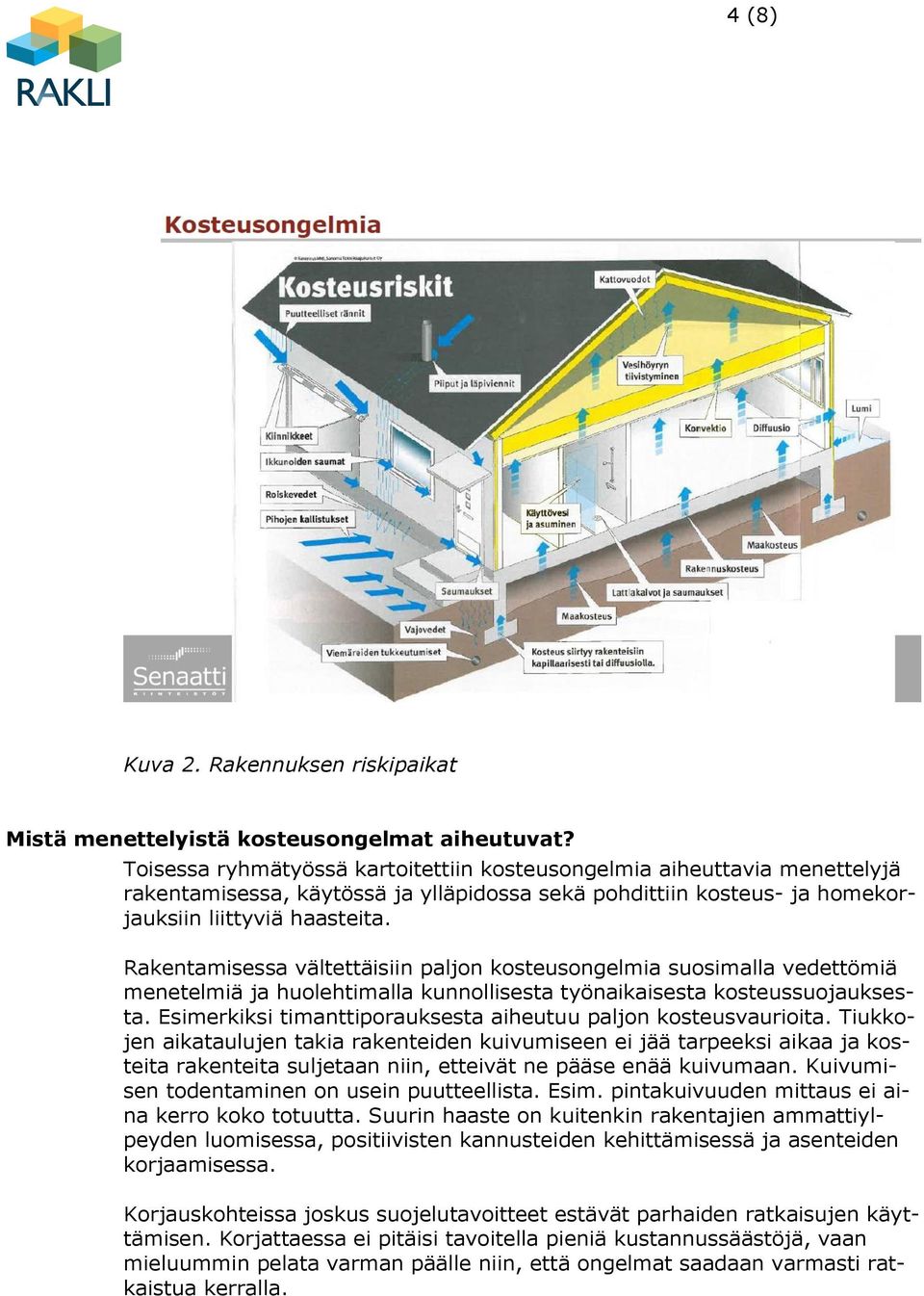 Rakentamisessa vältettäisiin paljon kosteusongelmia suosimalla vedettömiä menetelmiä ja huolehtimalla kunnollisesta työnaikaisesta kosteussuojauksesta.