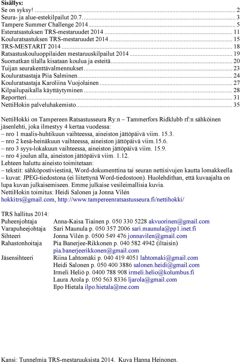 .. 23 Kouluratsastaja Piia Salminen... 24 Kouluratsastaja Karoliina Vuojolainen... 27 Kilpailupaikalla käyttäytyminen... 28 Reportteri... 31 NettiHokin palveluhakemisto.