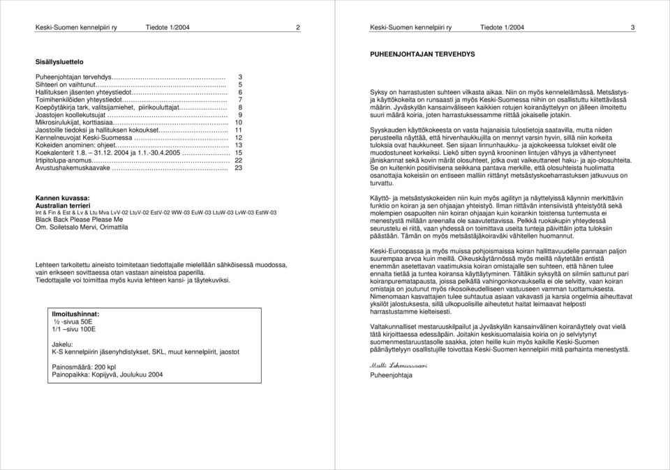 . 11 Kennelneuvojat Keski-Suomessa. 12 Kokeiden anominen: ohjeet. 13 Koekalenterit 1.8. 31.12. 2004 ja 1.1.-30.4.2005. 15 Irtipitolupa-anomus 22 Avustushakemuskaavake.