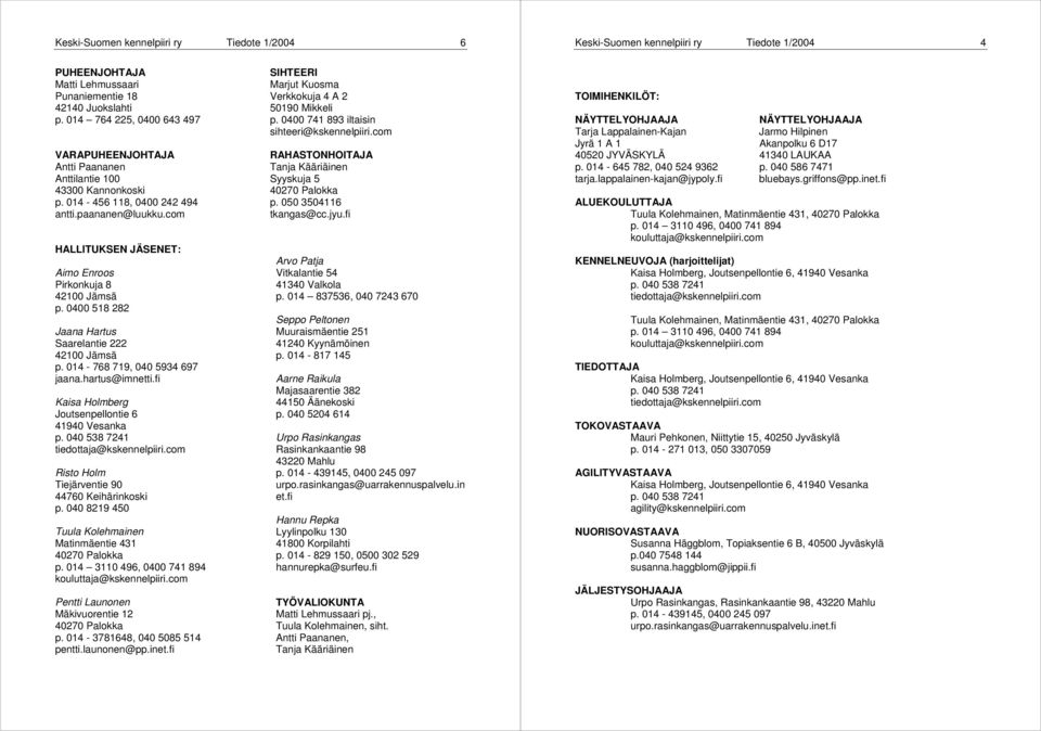 014-456 118, 0400 242 494 p. 050 3504116 antti.paananen@luukku.com tkangas@cc.jyu.fi HALLITUKSEN JÄSENET: Aimo Enroos Pirkonkuja 8 42100 Jämsä p.